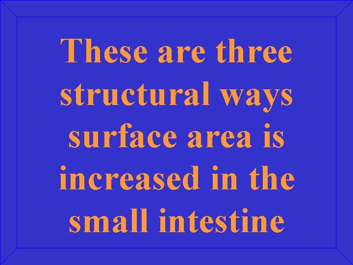 These are three structural ways surface area is increased in the small intestine 