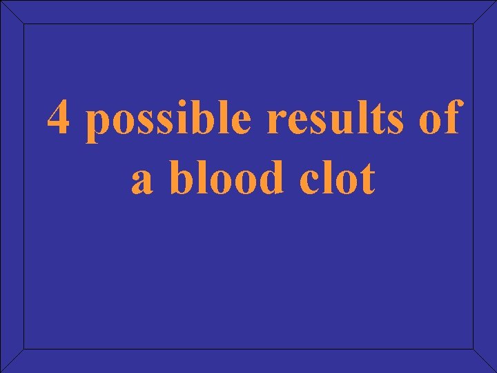 4 possible results of a blood clot 