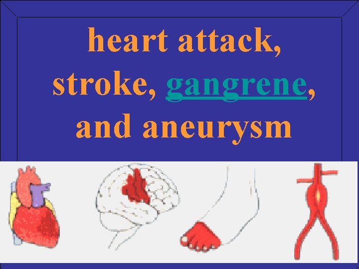 heart attack, stroke, gangrene, and aneurysm 