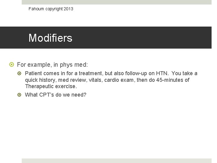 Fahoum copyright 2013 Modifiers For example, in phys med: Patient comes in for a