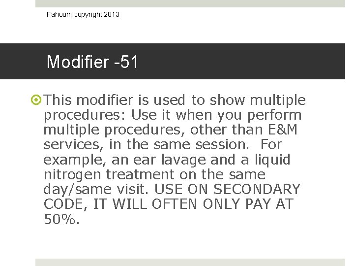 Fahoum copyright 2013 Modifier -51 This modifier is used to show multiple procedures: Use