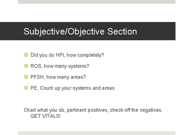 Fahoum copyright 2013 Subjective/Objective Section Did you do HPI, how completely? ROS, how many