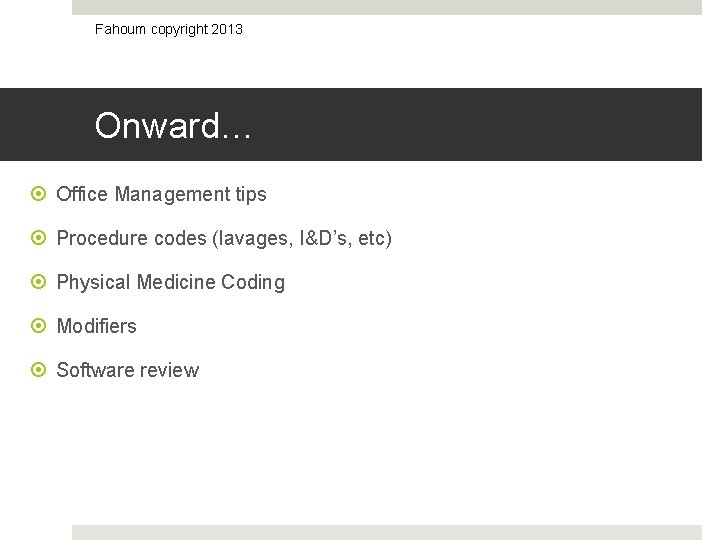 Fahoum copyright 2013 Onward… Office Management tips Procedure codes (lavages, I&D’s, etc) Physical Medicine