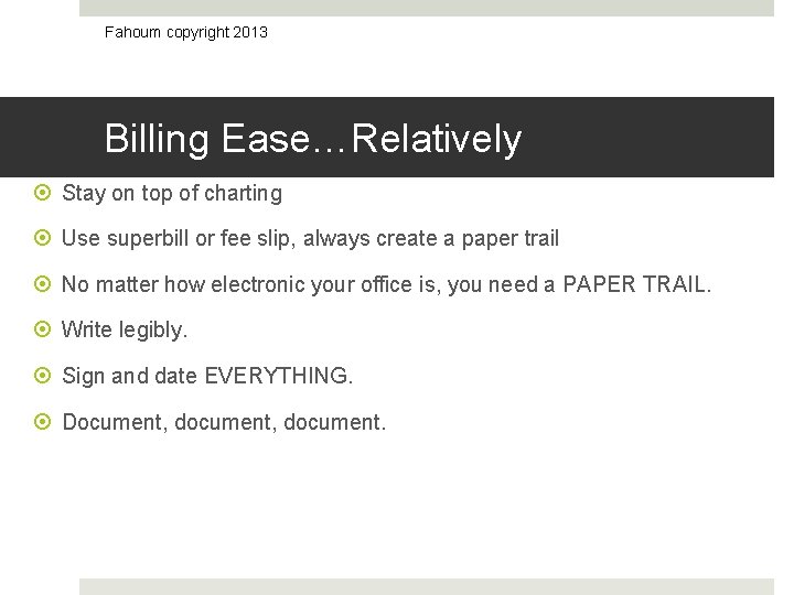 Fahoum copyright 2013 Billing Ease…Relatively Stay on top of charting Use superbill or fee