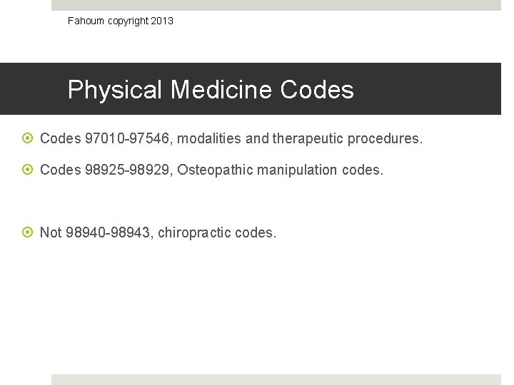 Fahoum copyright 2013 Physical Medicine Codes 97010 -97546, modalities and therapeutic procedures. Codes 98925