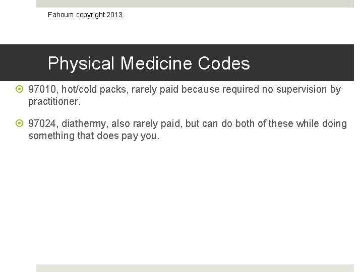 Fahoum copyright 2013 Physical Medicine Codes 97010, hot/cold packs, rarely paid because required no