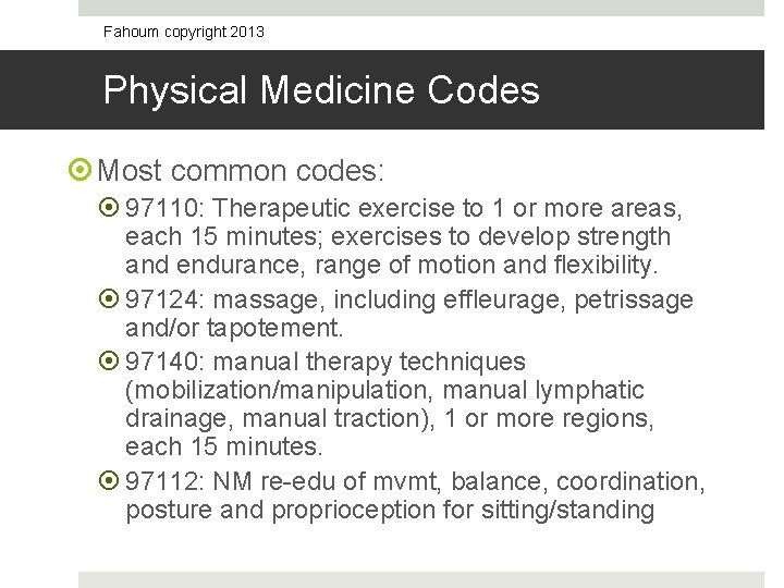 Fahoum copyright 2013 Physical Medicine Codes Most common codes: 97110: Therapeutic exercise to 1