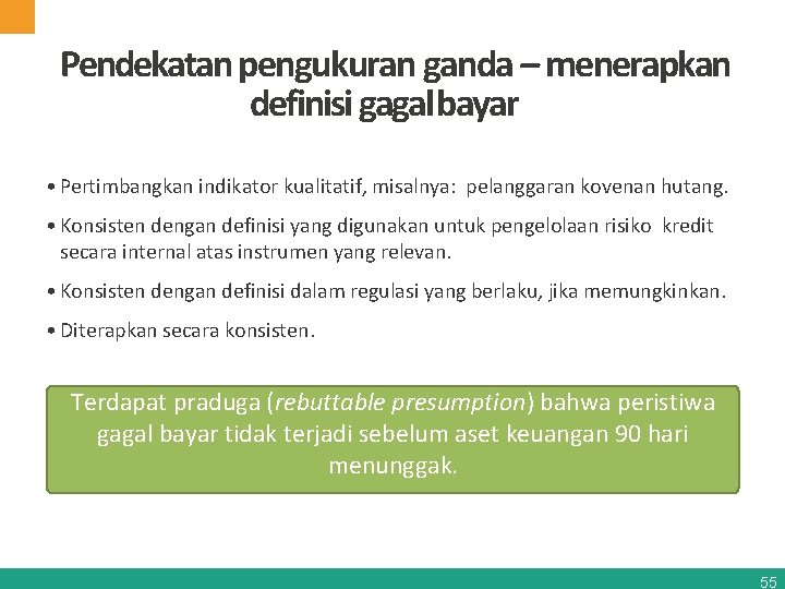 Pendekatan pengukuran ganda – menerapkan definisi gagal bayar • Pertimbangkan indikator kualitatif, misalnya: pelanggaran