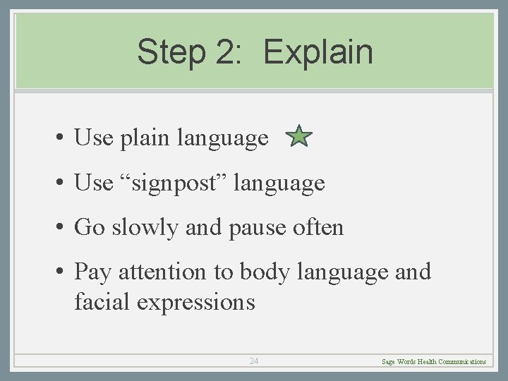 Step 2: Explain • Use plain language • Use “signpost” language • Go slowly