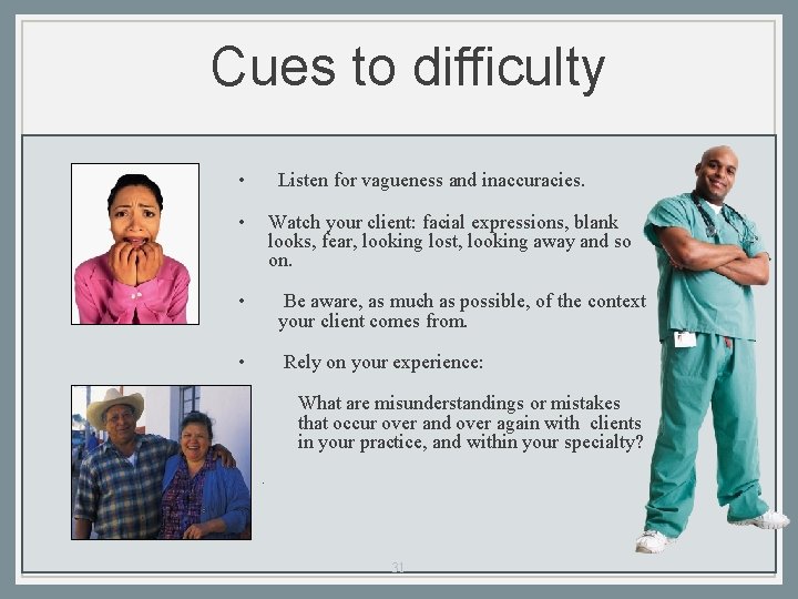 Cues to difficulty • Listen for vagueness and inaccuracies. • Watch your client: facial