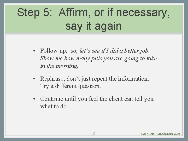Step 5: Affirm, or if necessary, say it again • Follow up: so, let’s