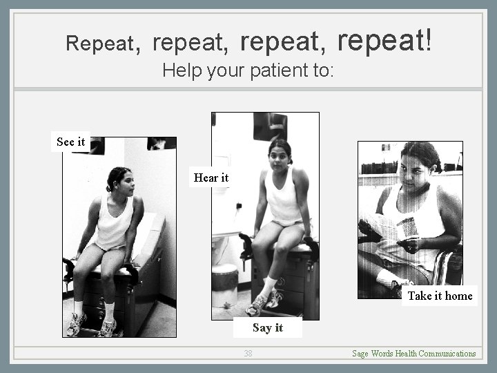 Repeat, repeat, repeat! Help your patient to: See it Hear it Take it home