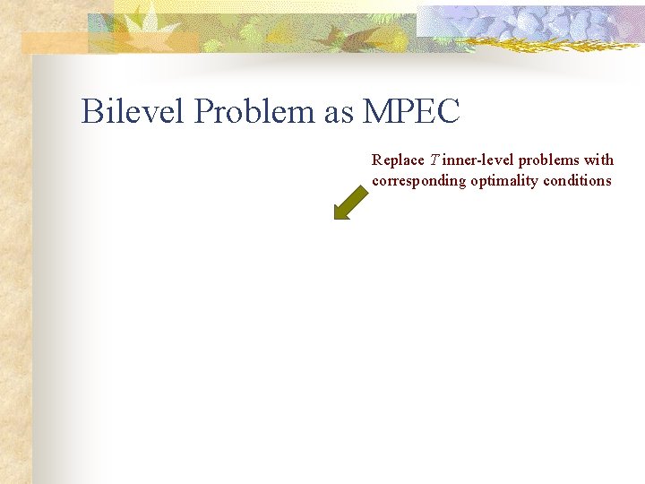 Bilevel Problem as MPEC Replace T inner-level problems with corresponding optimality conditions 