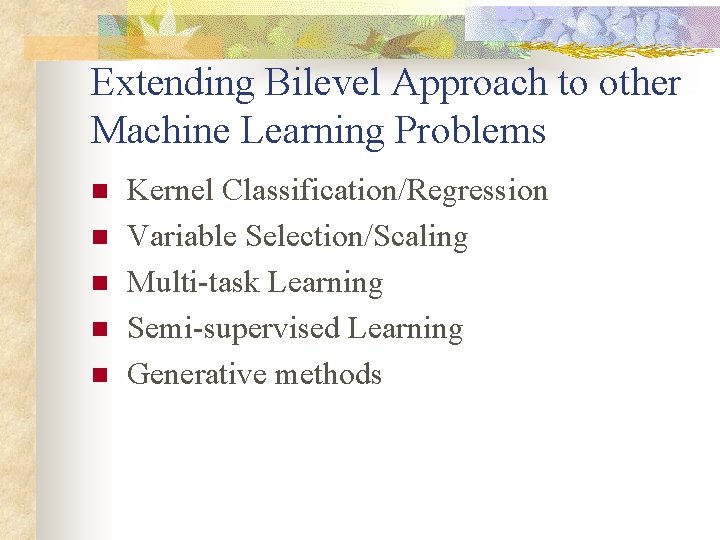 Extending Bilevel Approach to other Machine Learning Problems n n n Kernel Classification/Regression Variable