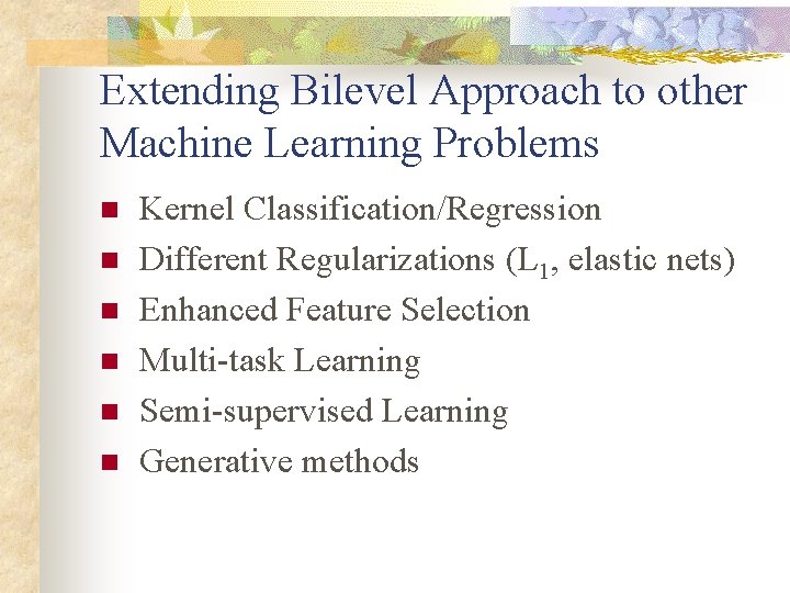 Extending Bilevel Approach to other Machine Learning Problems n n n Kernel Classification/Regression Different