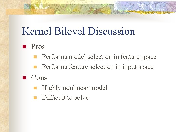 Kernel Bilevel Discussion n Pros n n n Performs model selection in feature space