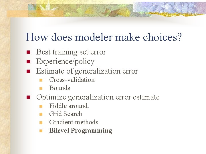 How does modeler make choices? n n n Best training set error Experience/policy Estimate