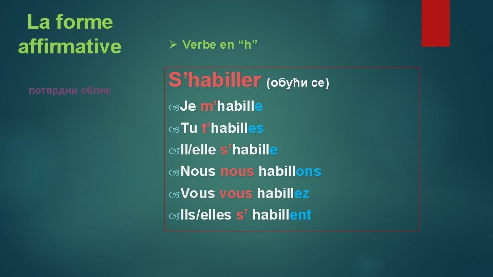 La forme affirmative потврдни облик Ø Verbe en “h” S’habiller (обући се) Je m’habille