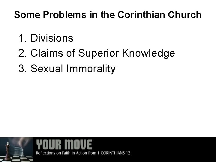 Some Problems in the Corinthian Church 1. Divisions 2. Claims of Superior Knowledge 3.