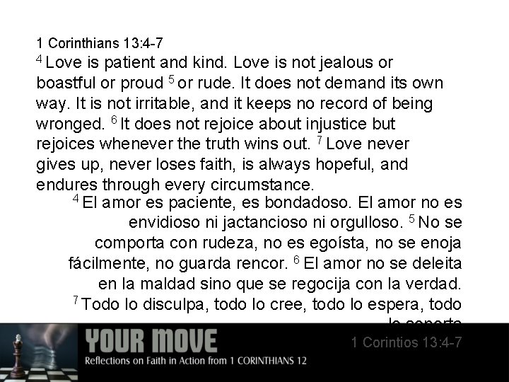 1 Corinthians 13: 4 -7 4 Love is patient and kind. Love is not