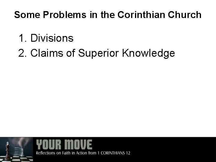 Some Problems in the Corinthian Church 1. Divisions 2. Claims of Superior Knowledge 