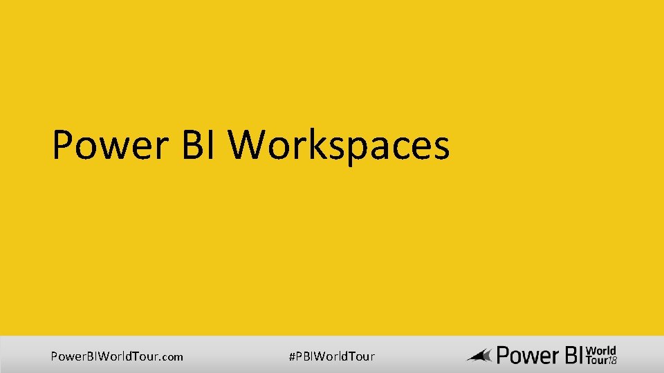 Power BI Workspaces Power. BIWorld. Tour. com #PBIWorld. Tour 