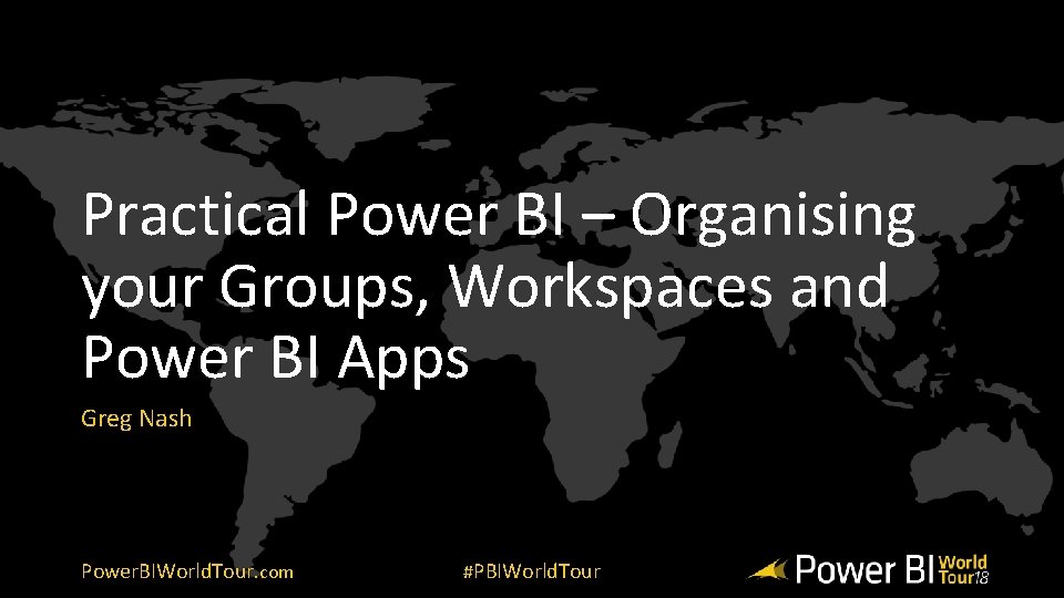 Practical Power BI – Organising your Groups, Workspaces and Power BI Apps Greg Nash