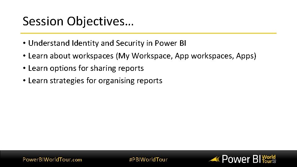 Session Objectives… • Understand Identity and Security in Power BI • Learn about workspaces