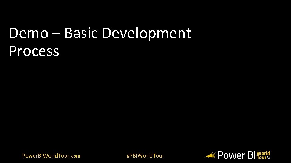 Demo – Basic Development Process Power. BIWorld. Tour. com #PBIWorld. Tour 