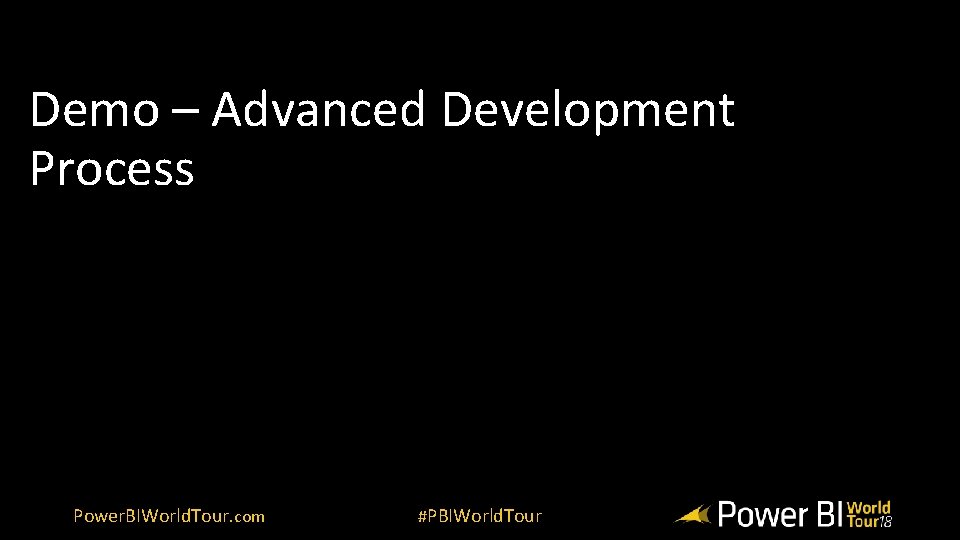 Demo – Advanced Development Process Power. BIWorld. Tour. com #PBIWorld. Tour 