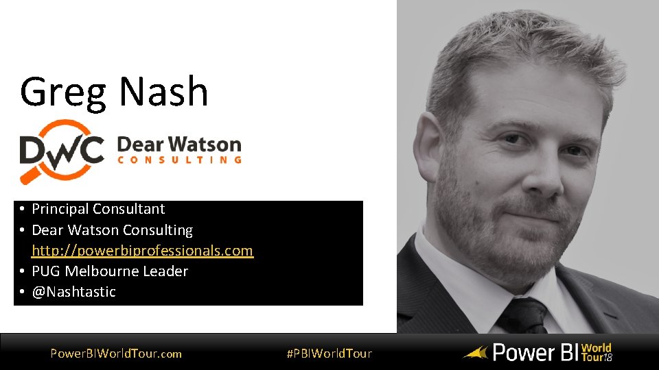 Greg Nash • • • Principal Consultant Dear Watson Consulting http: //powerbiprofessionals. com PUG