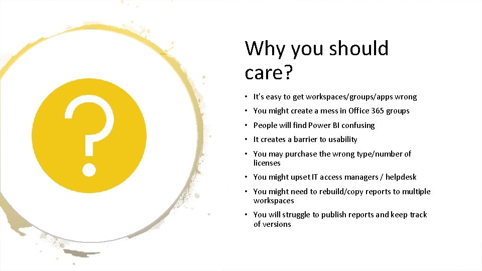 Why you should care? • It’s easy to get workspaces/groups/apps wrong • You might