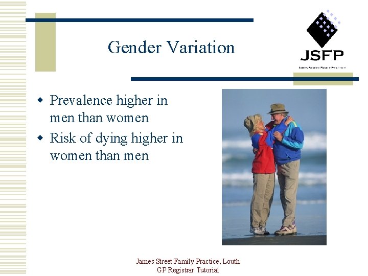 Gender Variation w Prevalence higher in men than women w Risk of dying higher