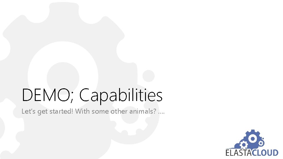 DEMO; Capabilities Let’s get started! With some other animals? …. 