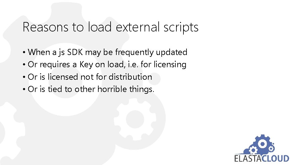 Reasons to load external scripts • When a js SDK may be frequently updated