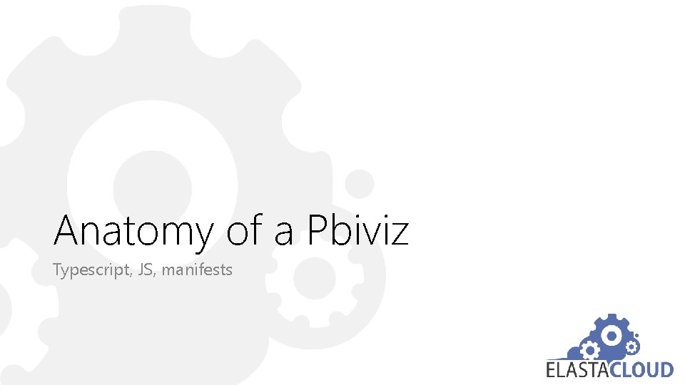 Anatomy of a Pbiviz Typescript, JS, manifests 