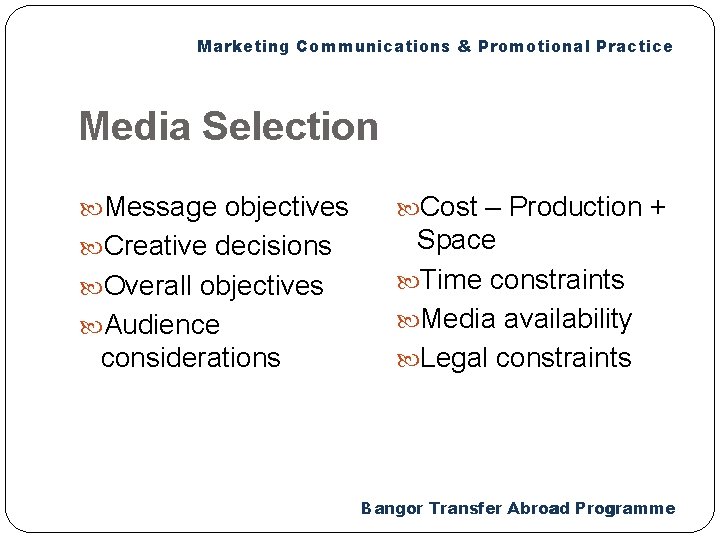 Marketing Communications & Promotional Practice Media Selection Message objectives Cost – Production + Creative