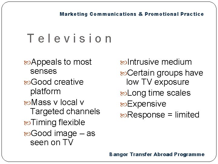 Marketing Communications & Promotional Practice Television Appeals to most senses Good creative platform Mass