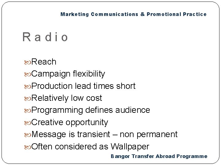 Marketing Communications & Promotional Practice Radio Reach Campaign flexibility Production lead times short Relatively