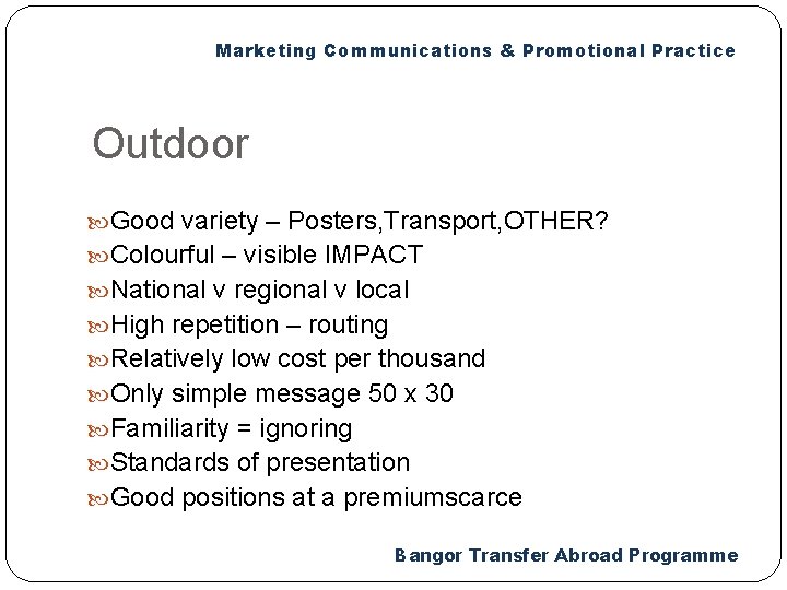 Marketing Communications & Promotional Practice Outdoor Good variety – Posters, Transport, OTHER? Colourful –