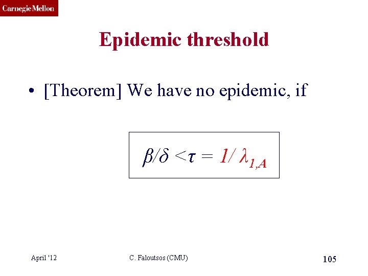 CMU SCS Epidemic threshold • [Theorem] We have no epidemic, if β/δ <τ =