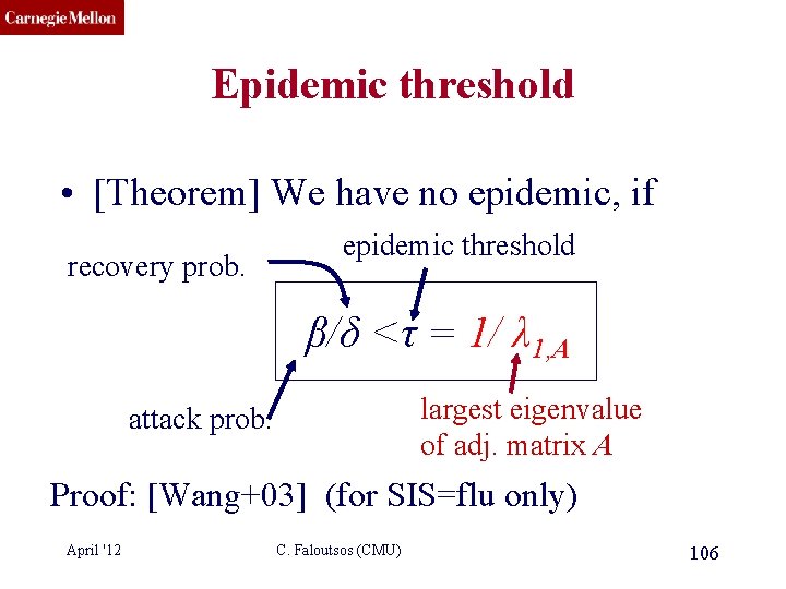 CMU SCS Epidemic threshold • [Theorem] We have no epidemic, if recovery prob. epidemic