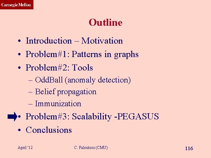 CMU SCS Outline • Introduction – Motivation • Problem#1: Patterns in graphs • Problem#2: