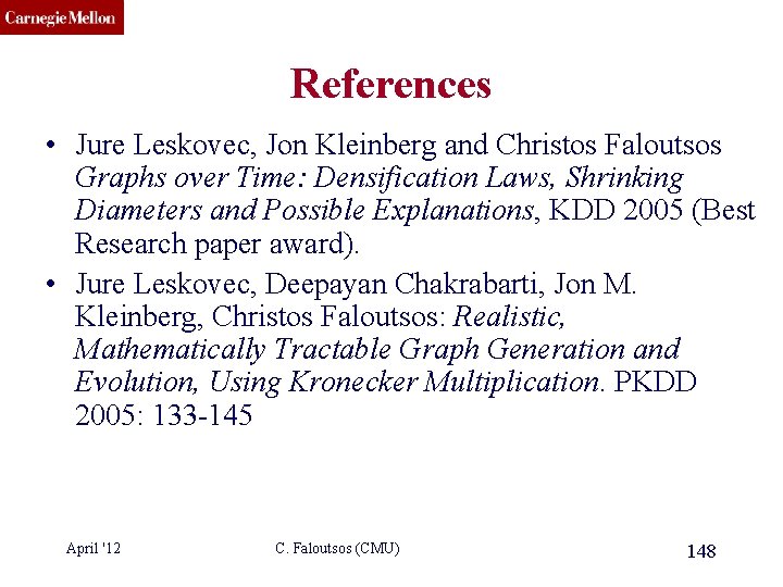 CMU SCS References • Jure Leskovec, Jon Kleinberg and Christos Faloutsos Graphs over Time: