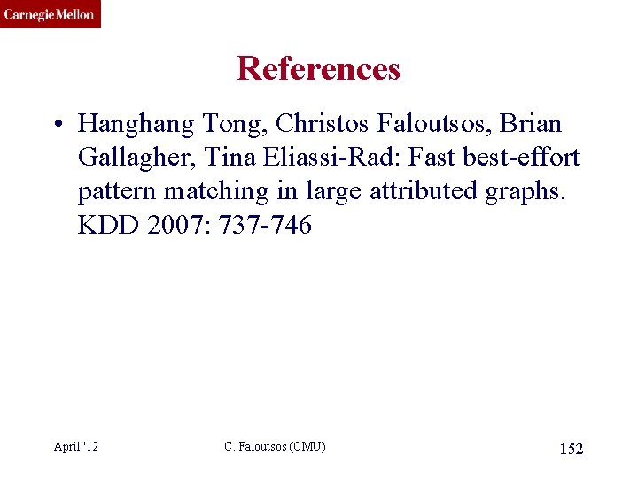 CMU SCS References • Hanghang Tong, Christos Faloutsos, Brian Gallagher, Tina Eliassi-Rad: Fast best-effort