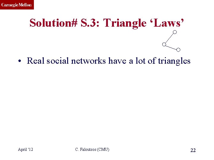 CMU SCS Solution# S. 3: Triangle ‘Laws’ • Real social networks have a lot