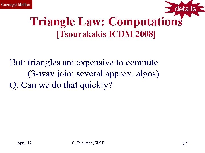 CMU SCS details Triangle Law: Computations [Tsourakakis ICDM 2008] But: triangles are expensive to