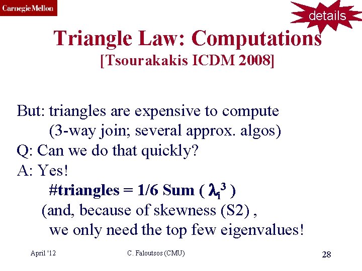 CMU SCS details Triangle Law: Computations [Tsourakakis ICDM 2008] But: triangles are expensive to