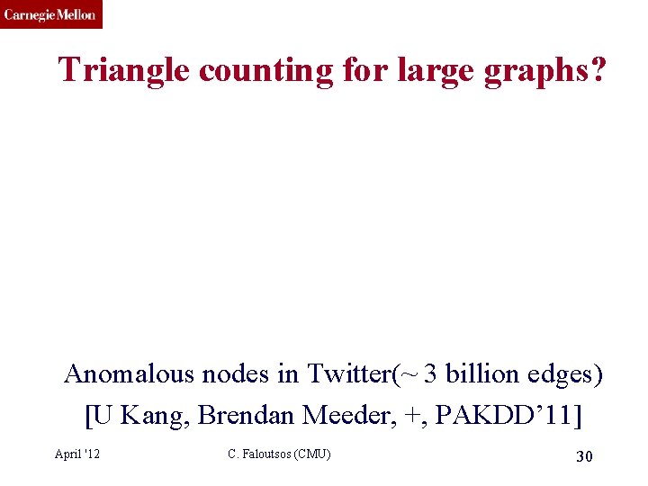 CMU SCS Triangle counting for large graphs? Anomalous nodes in Twitter(~ 3 billion edges)