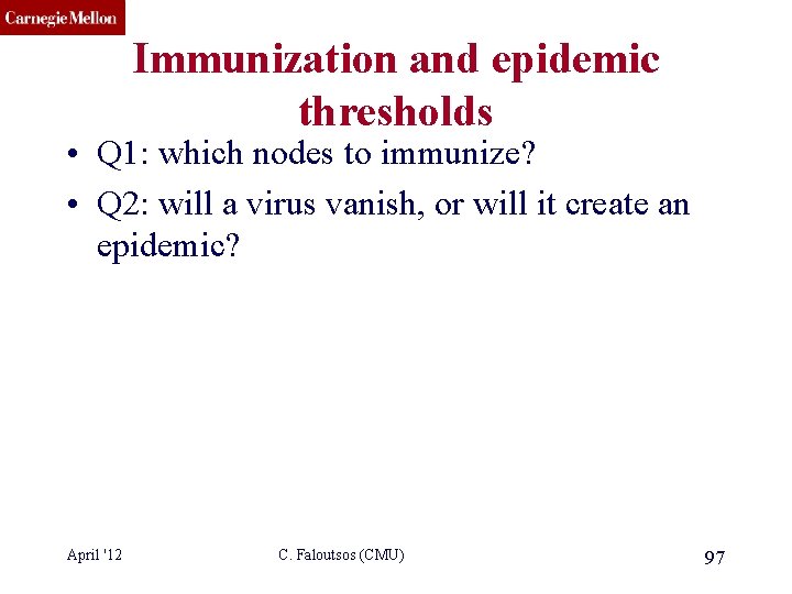 CMU SCS Immunization and epidemic thresholds • Q 1: which nodes to immunize? •